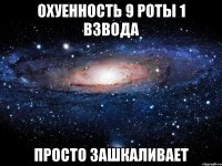 охуенность 9 роты 1 взвода просто зашкаливает