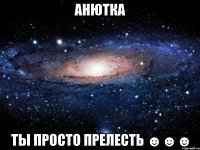 анютка ты просто прелесть ☻☻☻