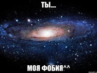 ты.... моя фобия^^