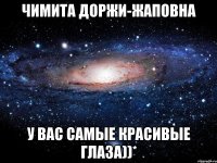 чимита доржи-жаповна у вас самые красивые глаза))*