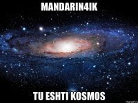 mandarin4ik tu eshti kosmos