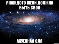 у каждого жени должна быть своя ахуенная оля