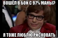 вошёл в бой с 97% маны? я тоже люблю рисковать