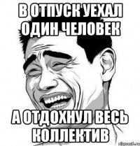 в отпуск уехал один человек а отдохнул весь коллектив