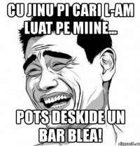 cu jinu pi cari l-am luat pe miine... pots deskide un bar blea!