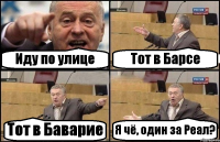 Иду по улице Тот в Барсе Тот в Баварие Я чё, один за Реал?