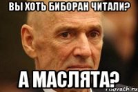 вы хоть биборан читали? а маслята?