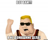 вот вам!!! а не домашние дела!