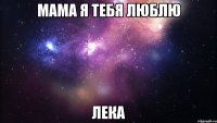 мама я тебя люблю лека