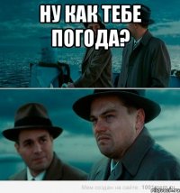 ну как тебе погода? 