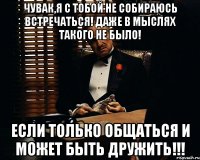 чувак,я с тобой не собираюсь встречаться! даже в мыслях такого не было! если только общаться и может быть дружить!!!