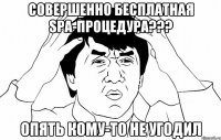 совершенно бесплатная spa-процедура??? опять кому-то не угодил