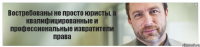 Востребованы не просто юристы, а квалифицированные и профессиональные извратители права