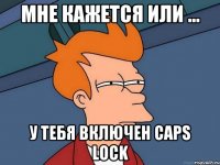 мне кажется или ... у тебя включен caps lock