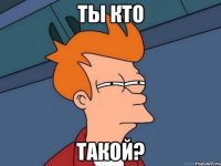 ты кто такой?