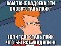 вам тоже надоеkb эти слова"ставь лайк" если "да" ставь лайк что-бы все увидили :d