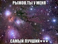 рыжов,ты у меня самый лучший♥♥♥