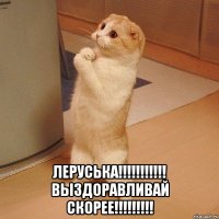  леруська!!! выздоравливай скорее!!!