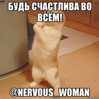 будь счастлива во всём! @nervous_woman