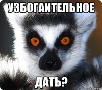 узбогаительное дать?