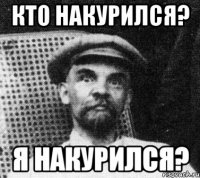 кто накурился? я накурился?