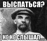 выспаться? не не слышал....