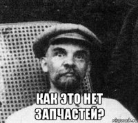  как это нет запчастей?