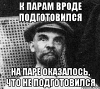 к парам вроде подготовился на паре оказалось, что не подготовился