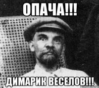 опача!!! димарик веселов!!!