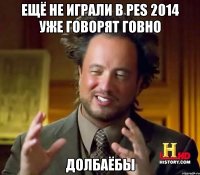 ещё не играли в pes 2014 уже говорят говно долбаёбы