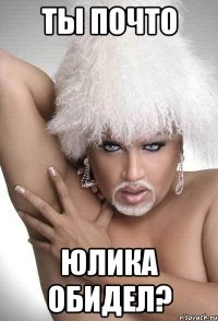 ты почто юлика обидел?