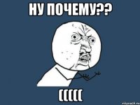 ну почему?? (((((