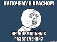 ну почему в красном нет нормальных развлечений?