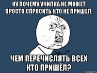 ну почему училка не может просто спросить кто не пришел, чем перечислять всех кто пришёл?