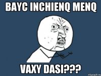 bayc inchienq menq vaxy dasi???