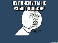 ну почему ты не узбагоишься? 