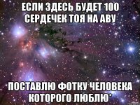 если здесь будет 100 сердечек тоя на аву поставлю фотку человека которого люблю*