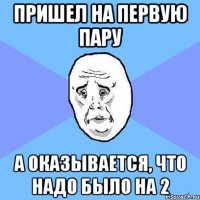 пришел на первую пару а оказывается, что надо было на 2