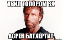 убил топором 3х асрен батхёртит