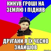 кинув гроші на землю і підняв другани я їх чесно знайшов