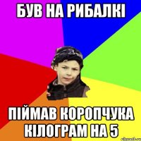 був на рибалкі піймав коропчука кілограм на 5