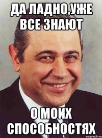 да ладно,уже все знают о моих способностях