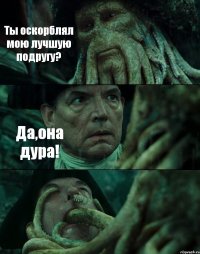 Ты оскорблял мою лучшую подругу? Да,она дура! 