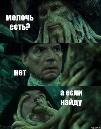 мелочь есть? нет а если найду