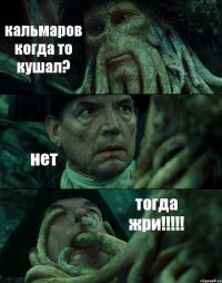 кальмаров когда то кушал? нет тогда жри!!!