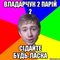 владарчук 2 парій 2 сідайте будь-ласка