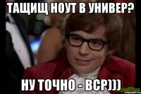 тащищ ноут в универ? ну точно - вср)))