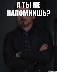 а ты не напомнишь? 