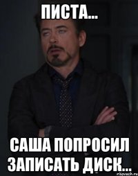 писта... саша попросил записать диск...