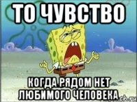 то чувство когда рядом нет любимого человека